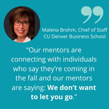 “Our mentors are connecting with individuals who say they’re coming in the fall and our mentors are saying_ We don’t want to let you go.”